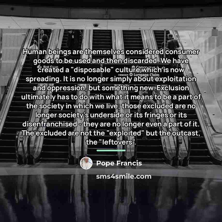 “Human beings are themselves considered consumer goods to be used…” quote by Pope Francis