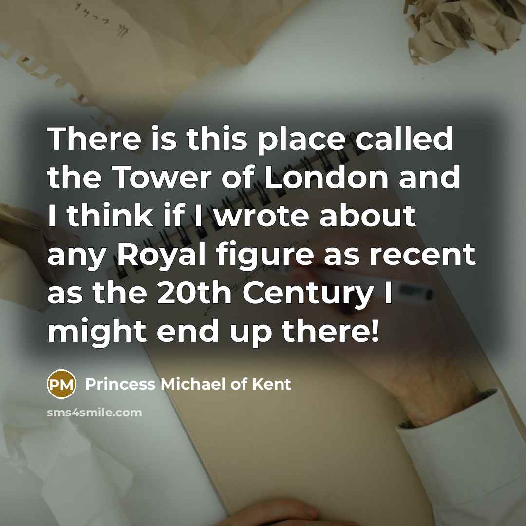 “There is this place called the Tower of London and…” quote by Princess Michael of Kent