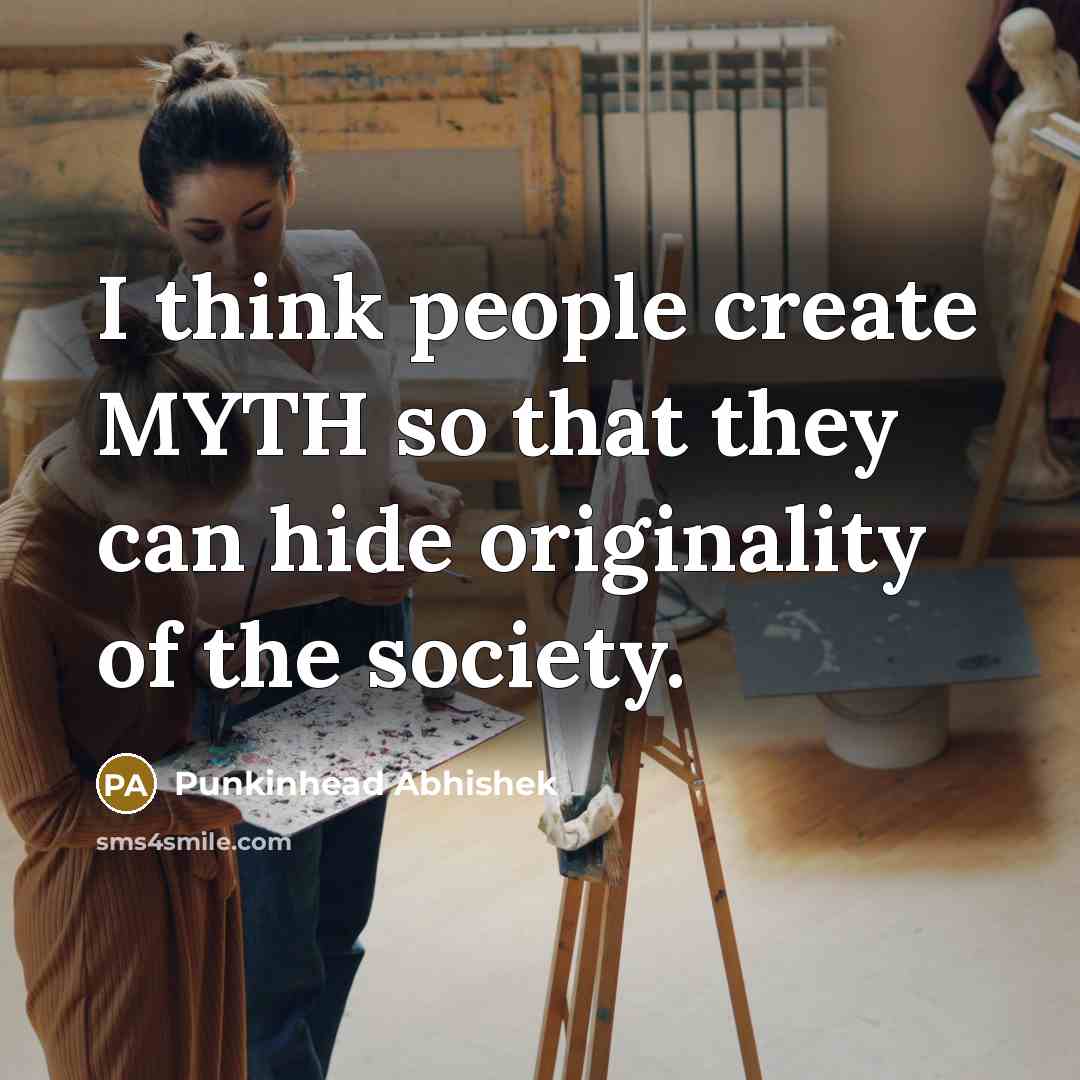 “I think people create MYTH so that they can hide…” quote by Punkinhead Abhishek