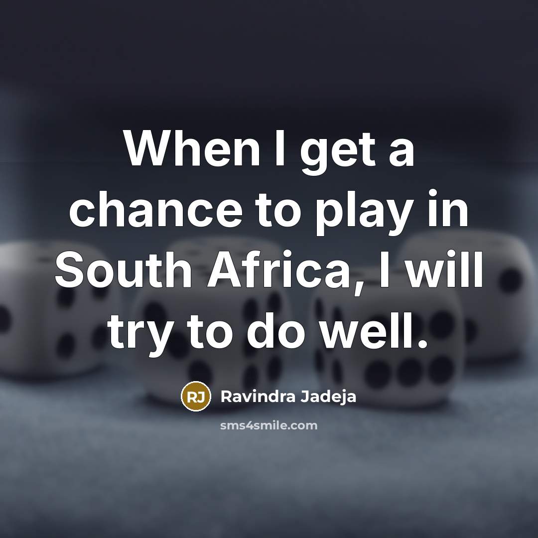 “When I get a chance to play in South Africa,…” quote by Ravindra Jadeja