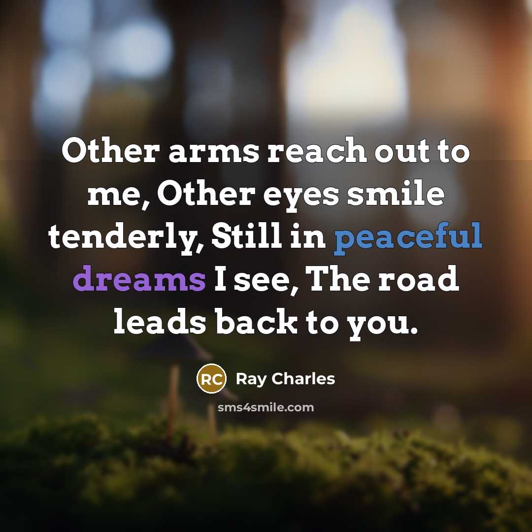“Other arms reach out to me, Other eyes smile tenderly,…” quote by Ray Charles