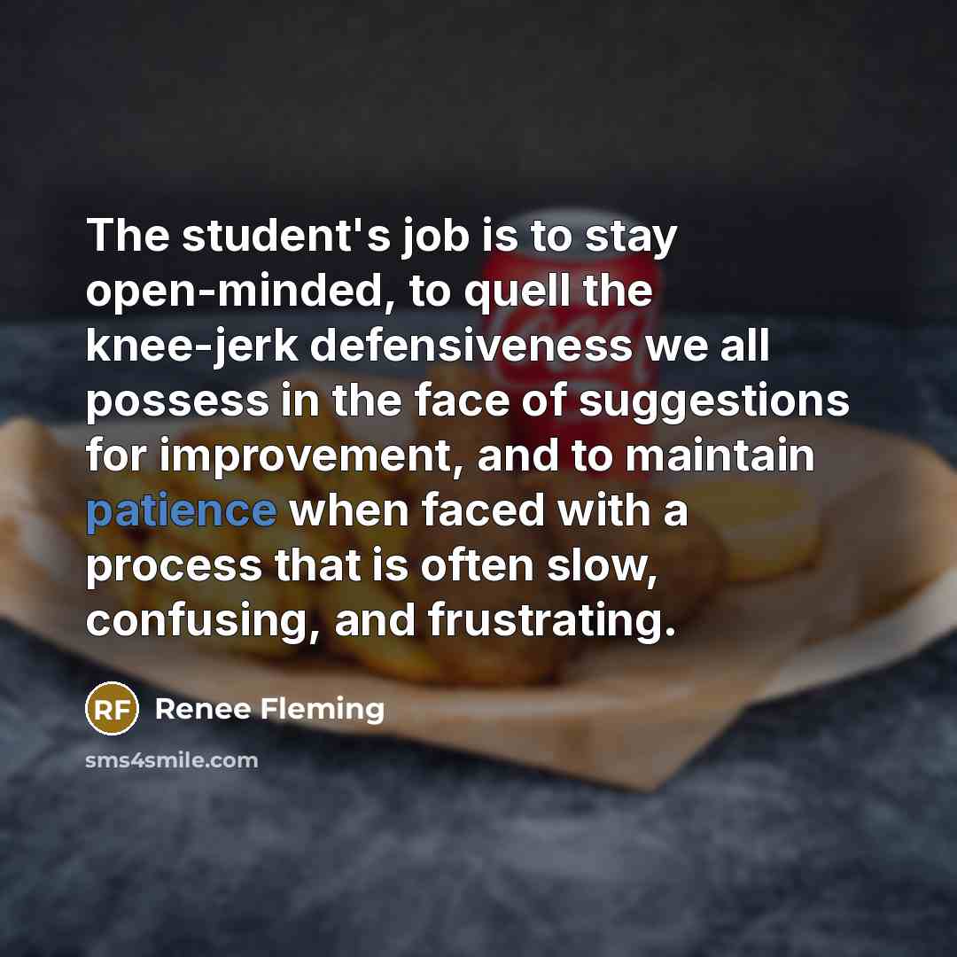 “The student's job is to stay open-minded, to quell the…” quote by Renee Fleming