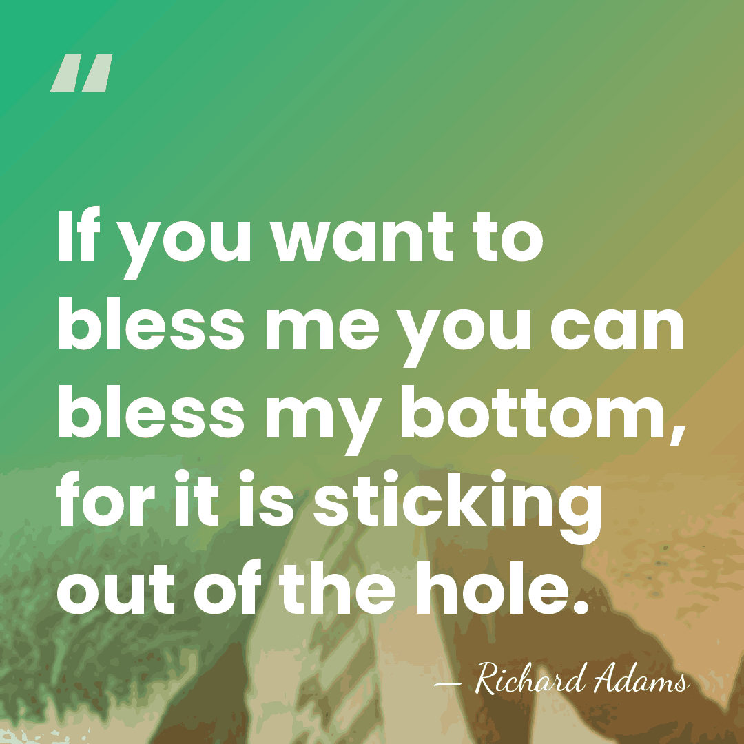 If you want to bless me you can bless my bottom, for&hellip; - Richard Adams