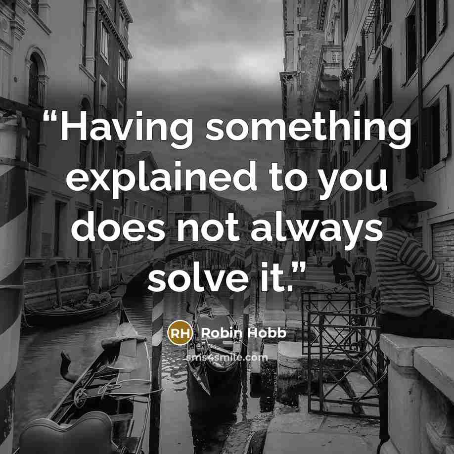 “Having something explained to you does not always solve it.” quote by Robin Hobb