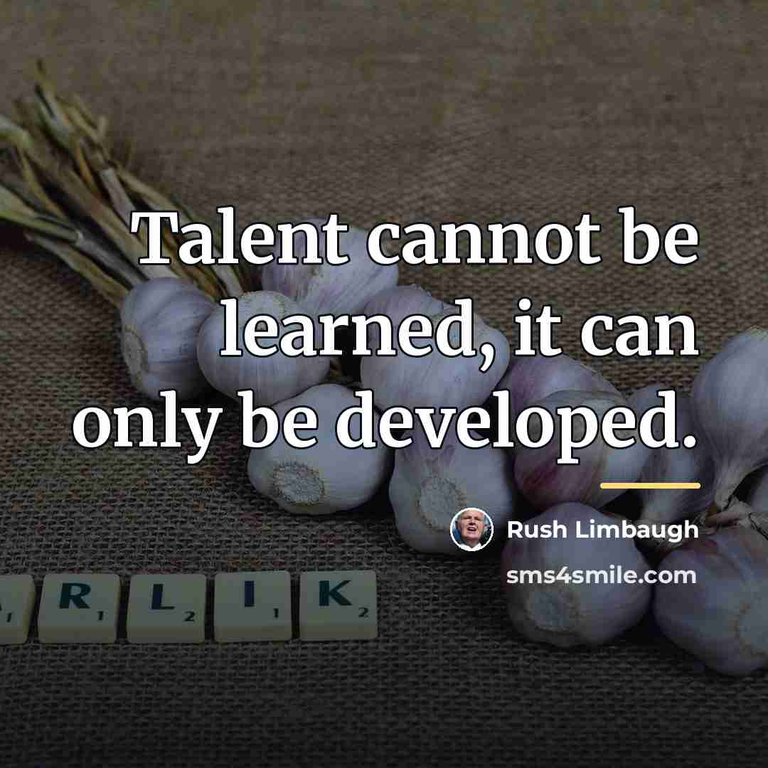 “Talent cannot be learned, it can only be developed.…” quote by Rush Limbaugh