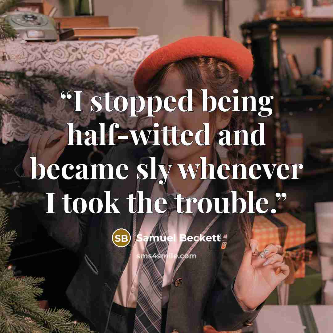 “I stopped being half-witted and became sly whenever I took the trouble.” quote by Samuel Beckett
