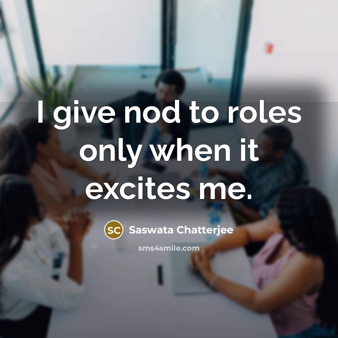 “I give nod to roles only when it excites me.…” quote by Saswata Chatterjee