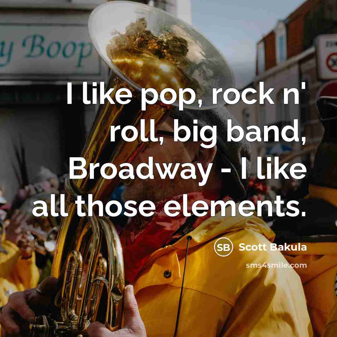 “I like pop, rock n' roll, big band, Broadway -…” quote by Scott Bakula