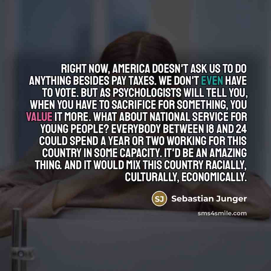 “Right now, America doesn't ask us to do anything besides…” quote by Sebastian Junger