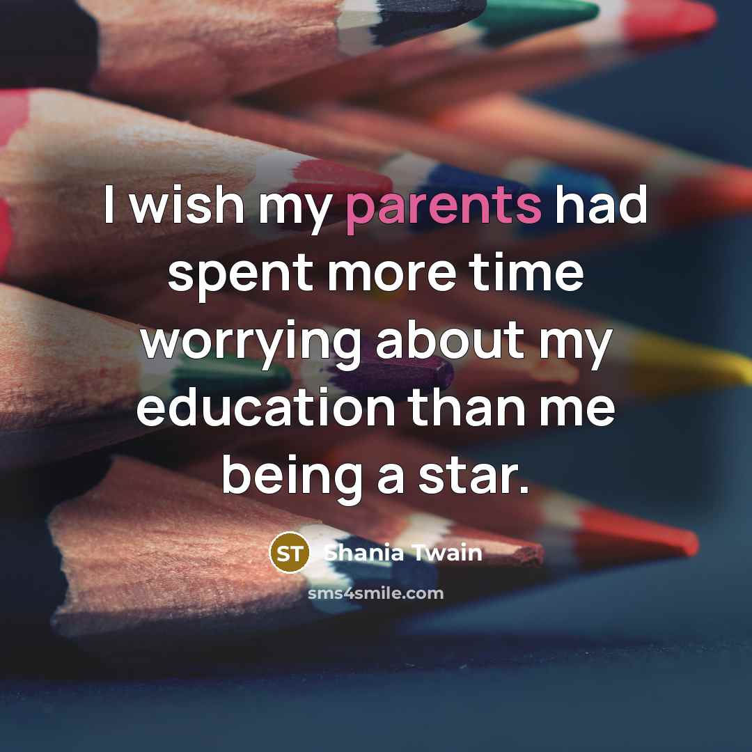 “I wish my parents had spent more time worrying about…” quote by Shania Twain
