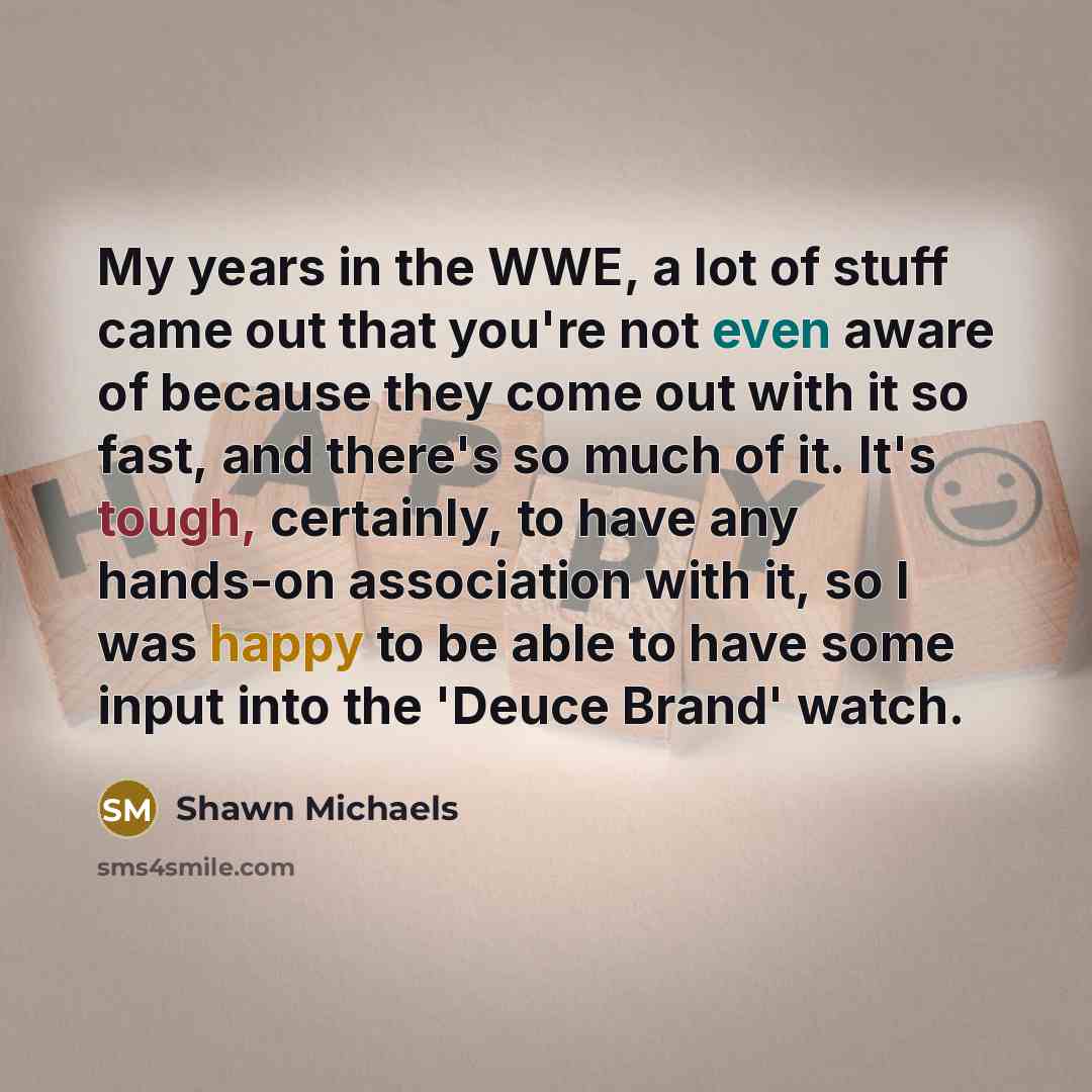 “My years in the WWE, a lot of stuff came…” quote by Shawn Michaels