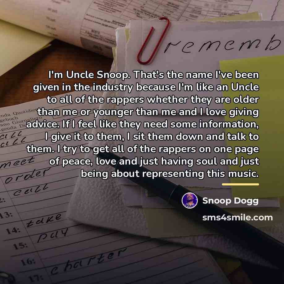 “I'm Uncle Snoop. That's the name I've been given in…” quote by Snoop Dogg
