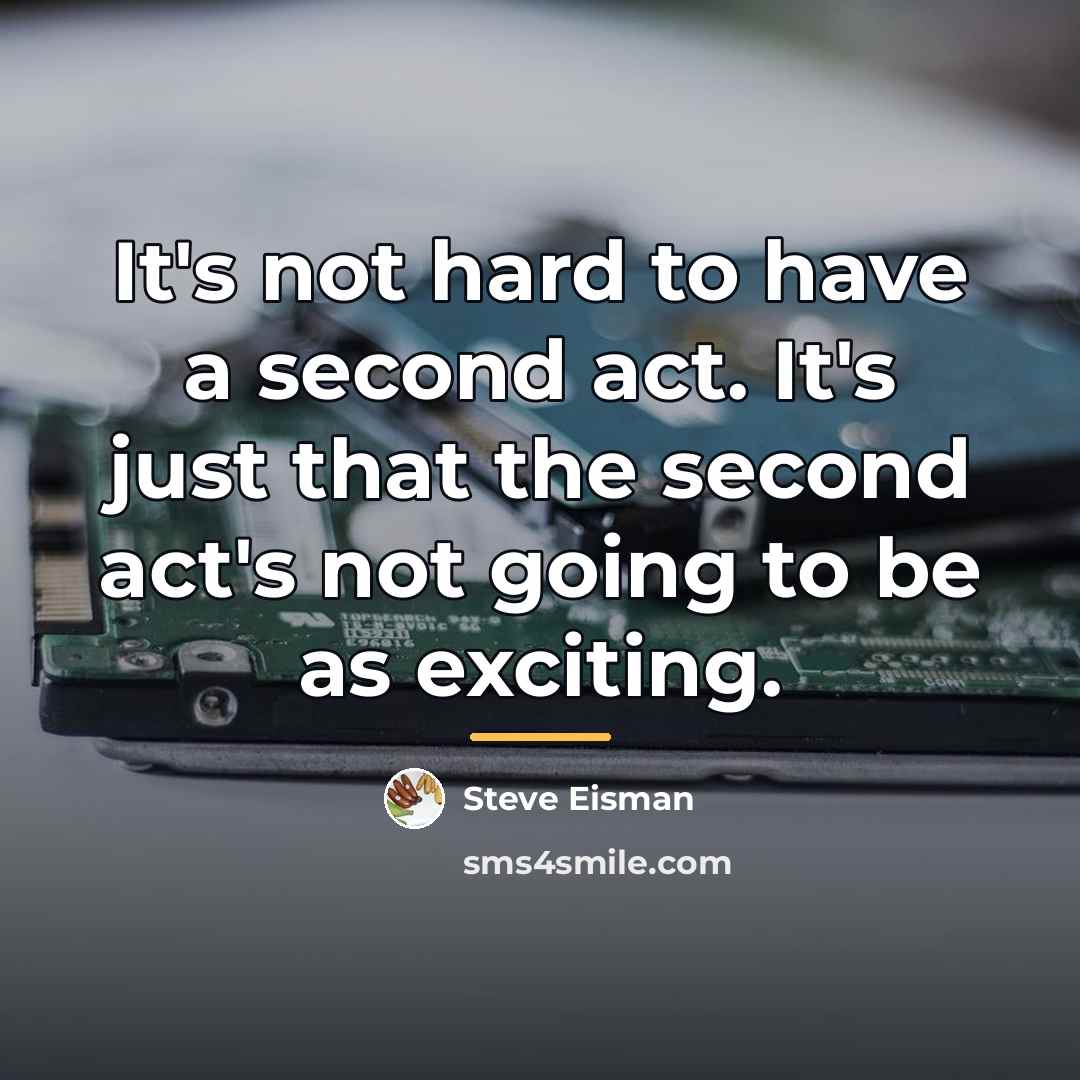 “It's not hard to have a second act. It's just…” quote by Steve Eisman