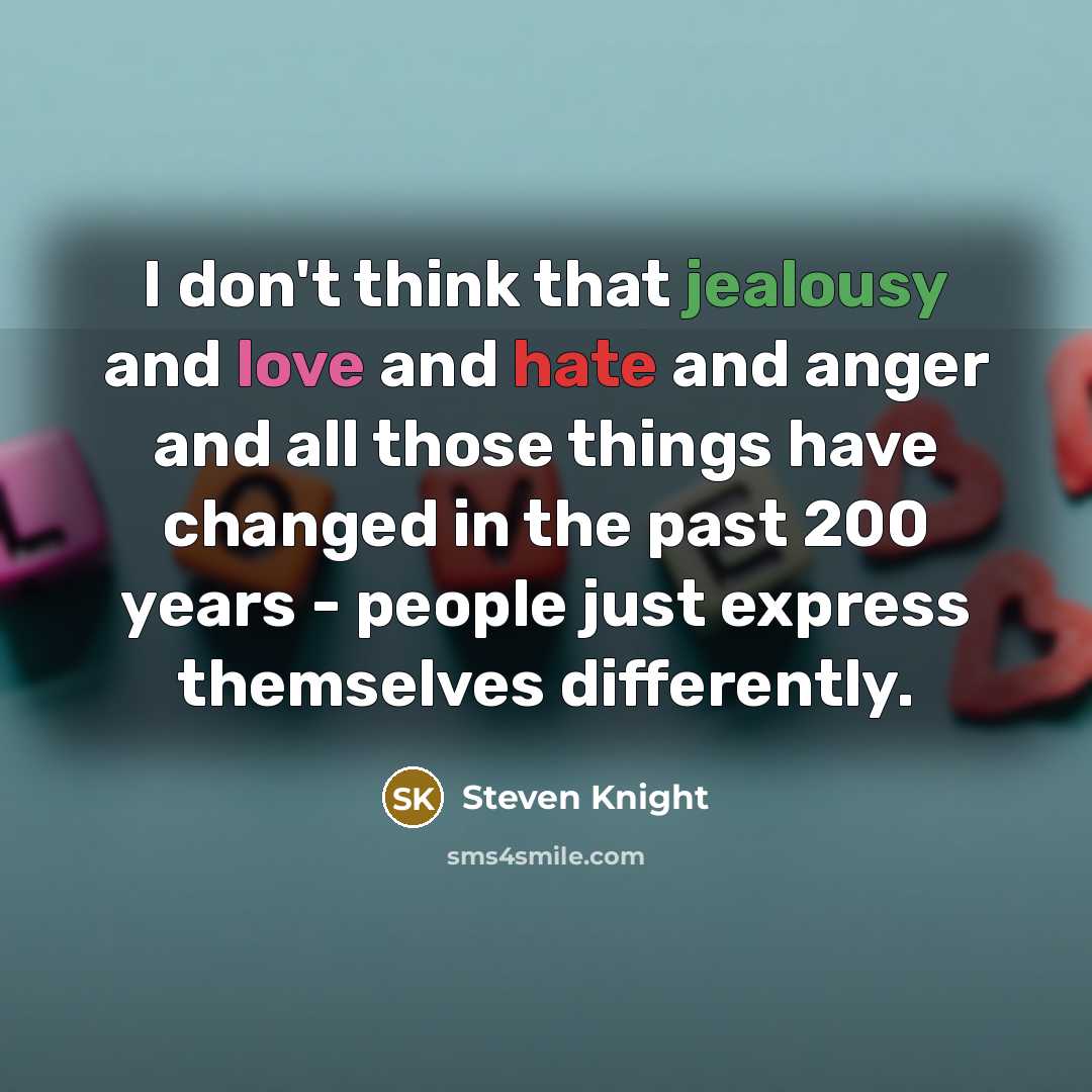 “I don't think that jealousy and love and hate and…” quote by Steven Knight