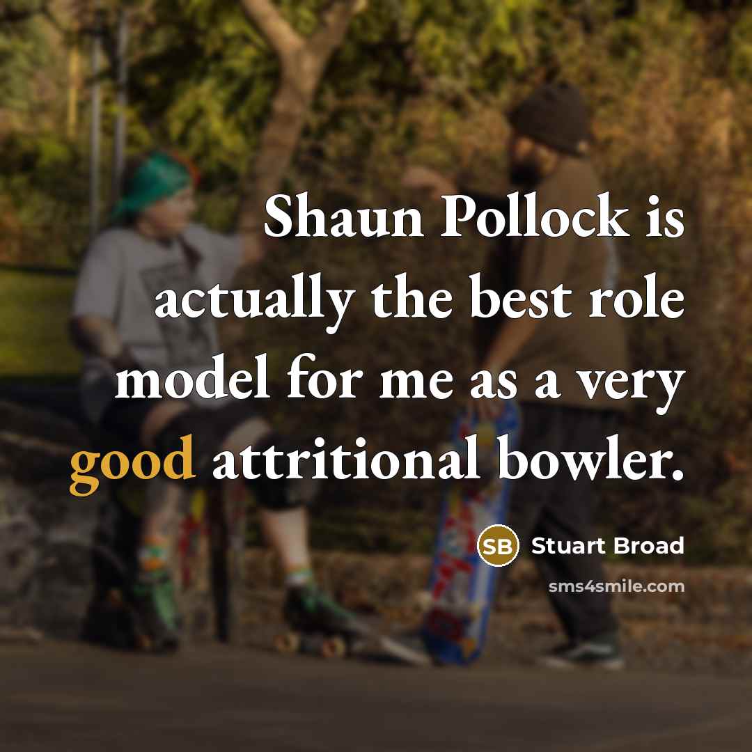 “Shaun Pollock is actually the best role model for me…” quote by Stuart Broad
