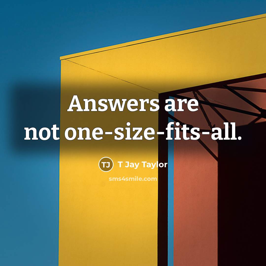 “Answers are not one-size-fits-all.…” quote by T Jay Taylor