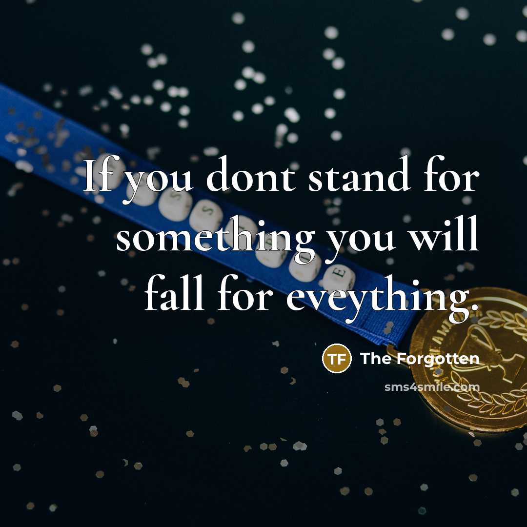 “If you dont stand for something you will fall for…” quote by The Forgotten
