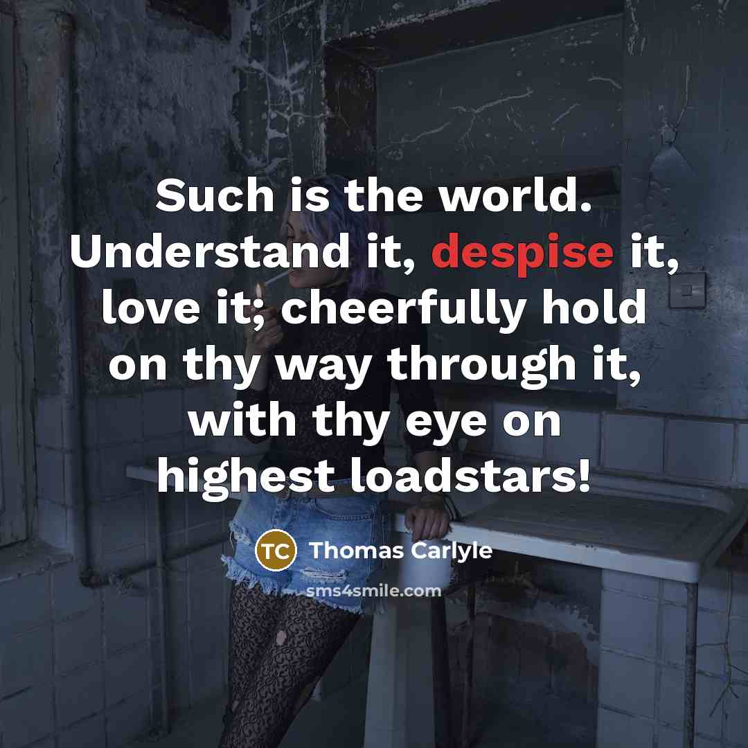 “Such is the world. Understand it, despise it, love it;…” quote by Thomas Carlyle