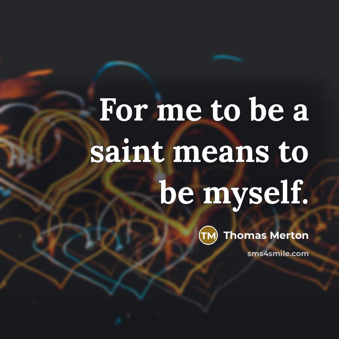 “For me to be a saint means to be myself.…” quote by Thomas Merton
