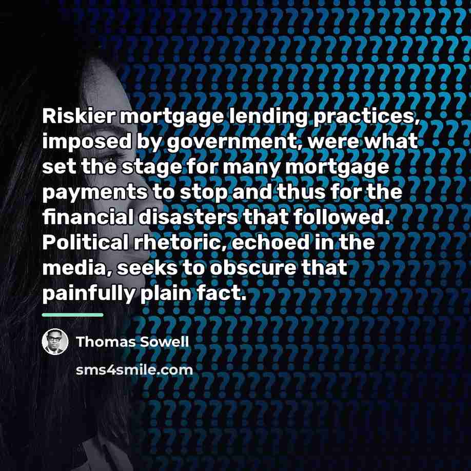 “Riskier mortgage lending practices, imposed by government, were what set…” quote by Thomas Sowell