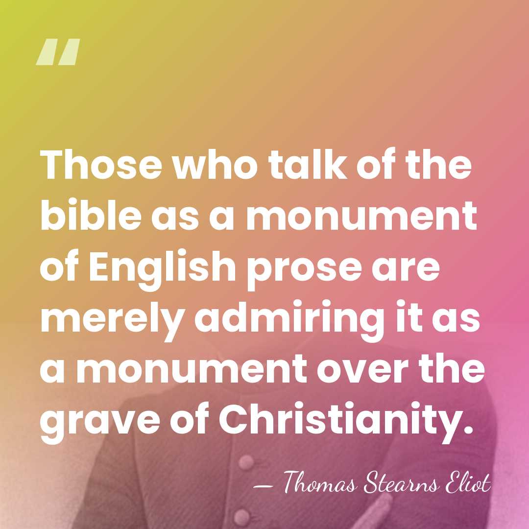 Those who talk of the bible as a monument of English prose&hellip; - Thomas Stearns Eliot