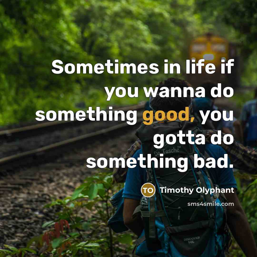 “Sometimes in life if you wanna do something good, you…” quote by Timothy Olyphant