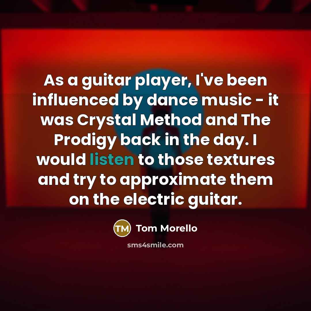 “As a guitar player, I've been influenced by dance music…” quote by Tom Morello