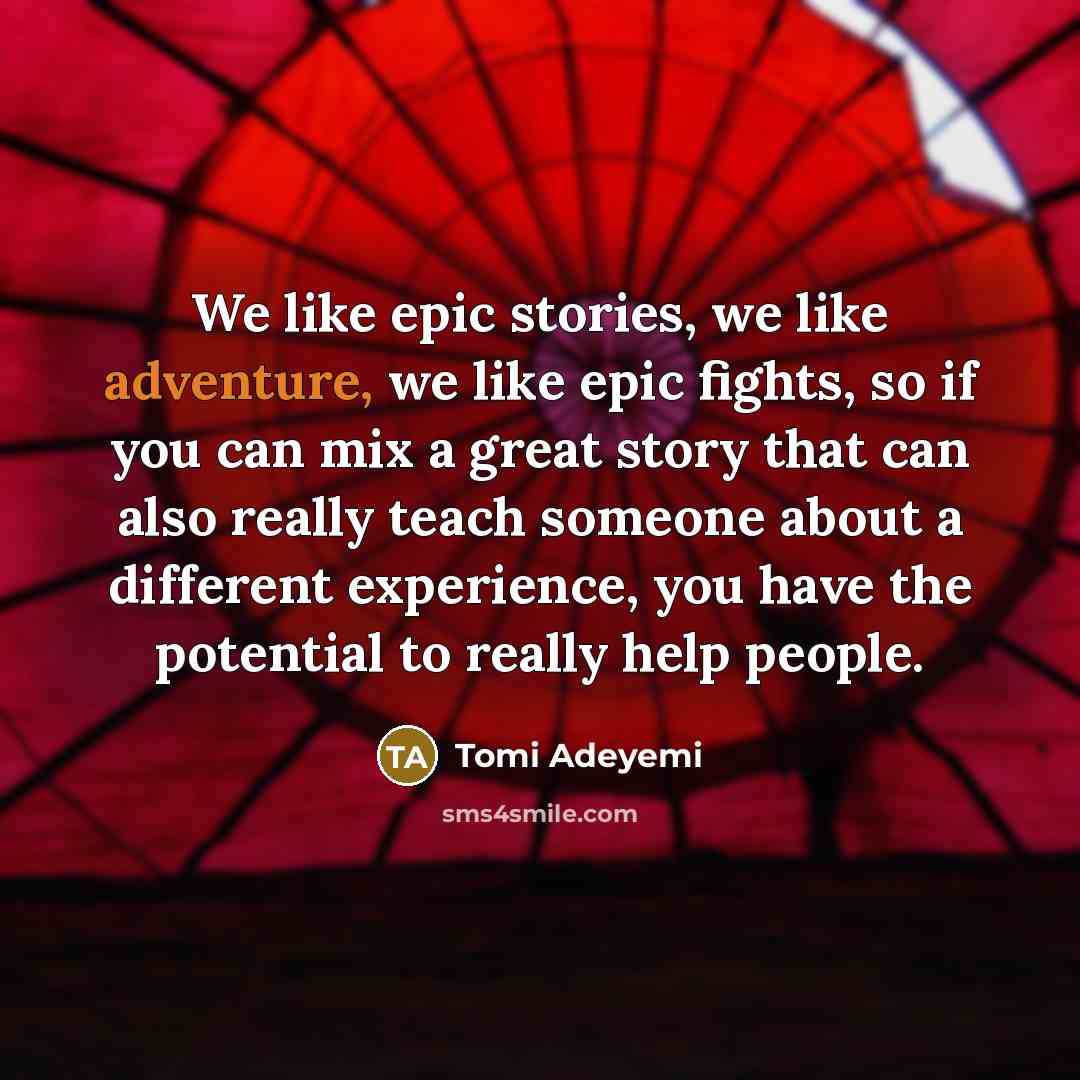“We like epic stories, we like adventure, we like epic…” quote by Tomi Adeyemi