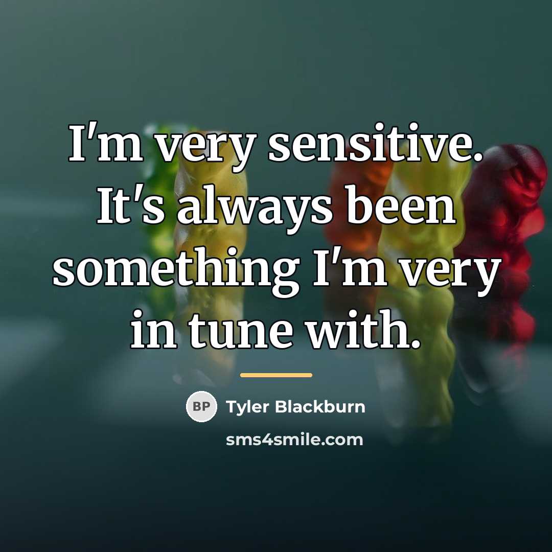 “I'm very sensitive. It's always been something I'm very in…” quote by Tyler Blackburn