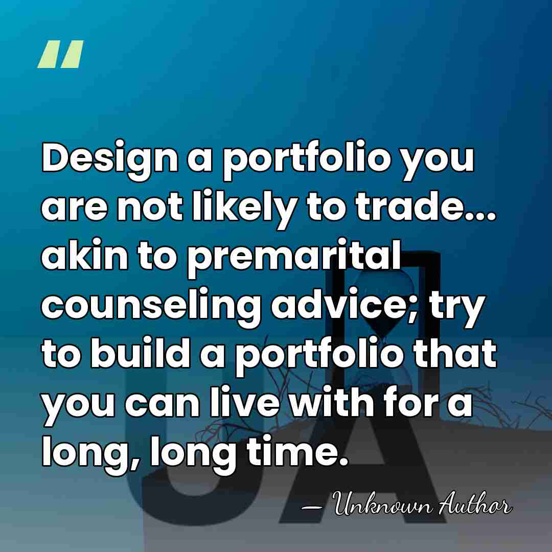 Design a portfolio you are not likely to trade... akin to premarital&hellip; - Unknown Author