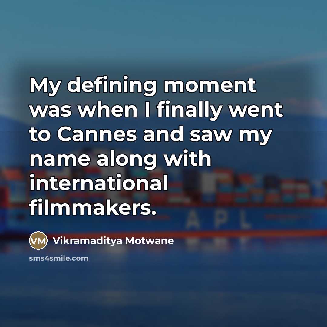 “My defining moment was when I finally went to Cannes…” quote by Vikramaditya Motwane