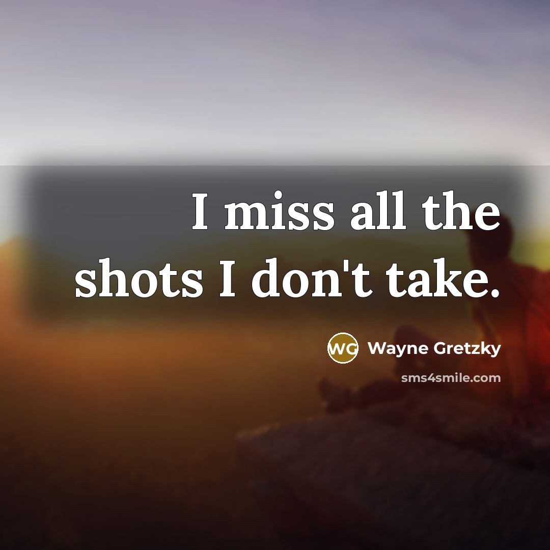 “I miss all the shots I don't take.” quote by Wayne Gretzky