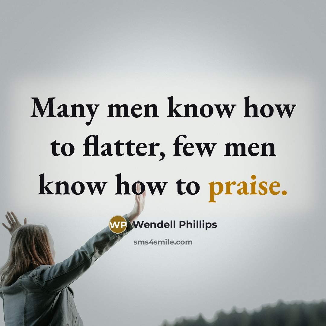 “Many men know how to flatter, few men know how…” quote by Wendell Phillips