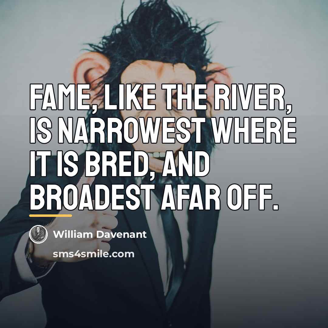 “Fame, like the river, is narrowest where it is bred,…” quote by William Davenant