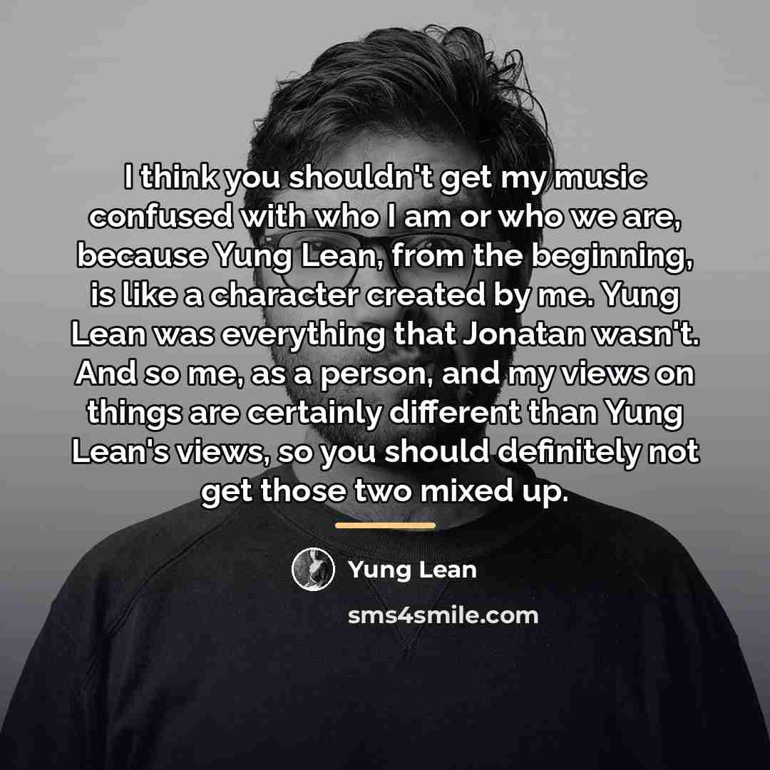 “I think you shouldn't get my music confused with who…” quote by Yung Lean