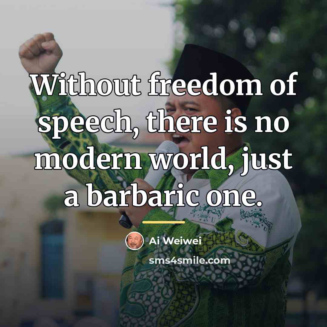 “Without freedom of speech, there is no modern world, just…” quote by Ai Weiwei