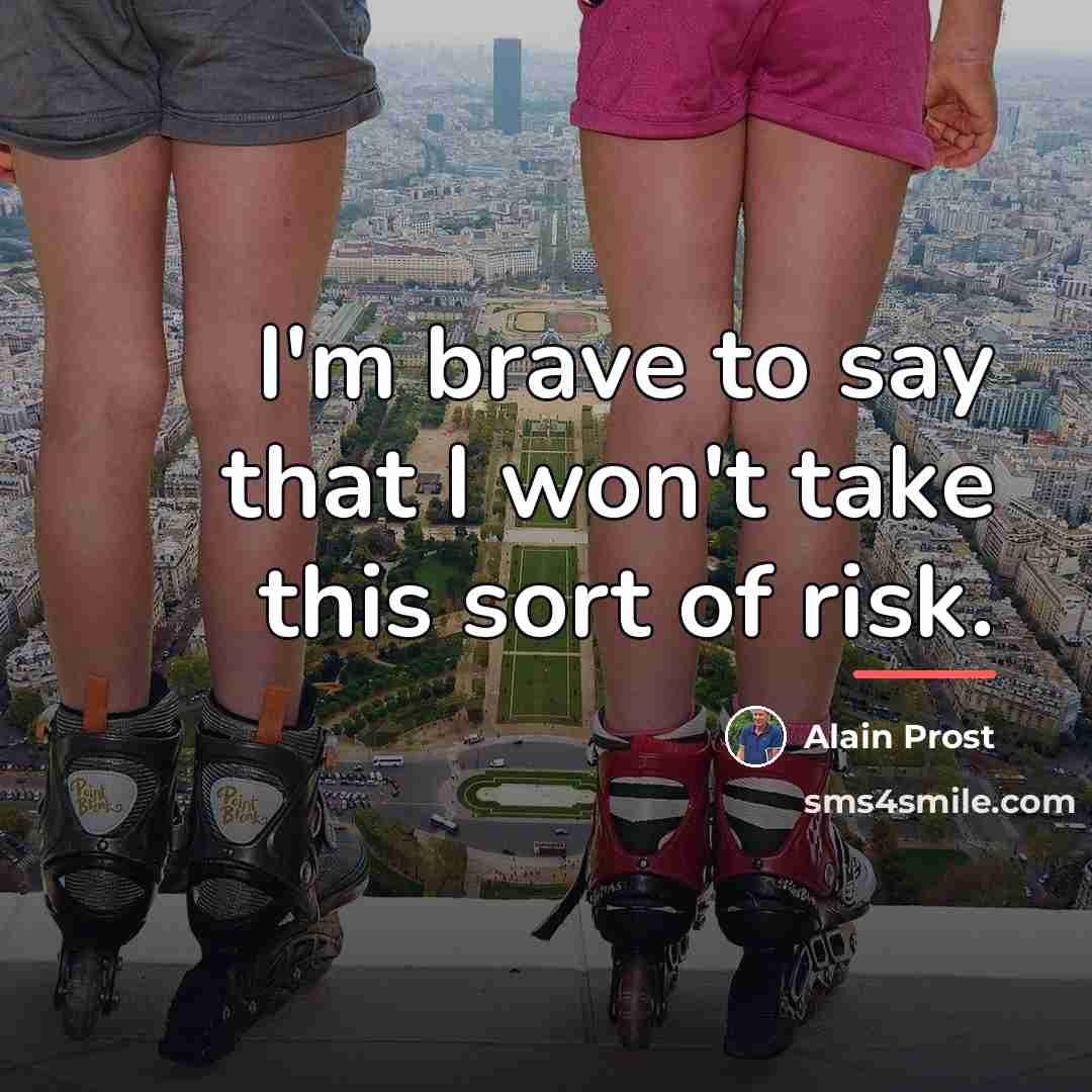 “I'm brave to say that I won't take this sort…” quote by Alain Prost