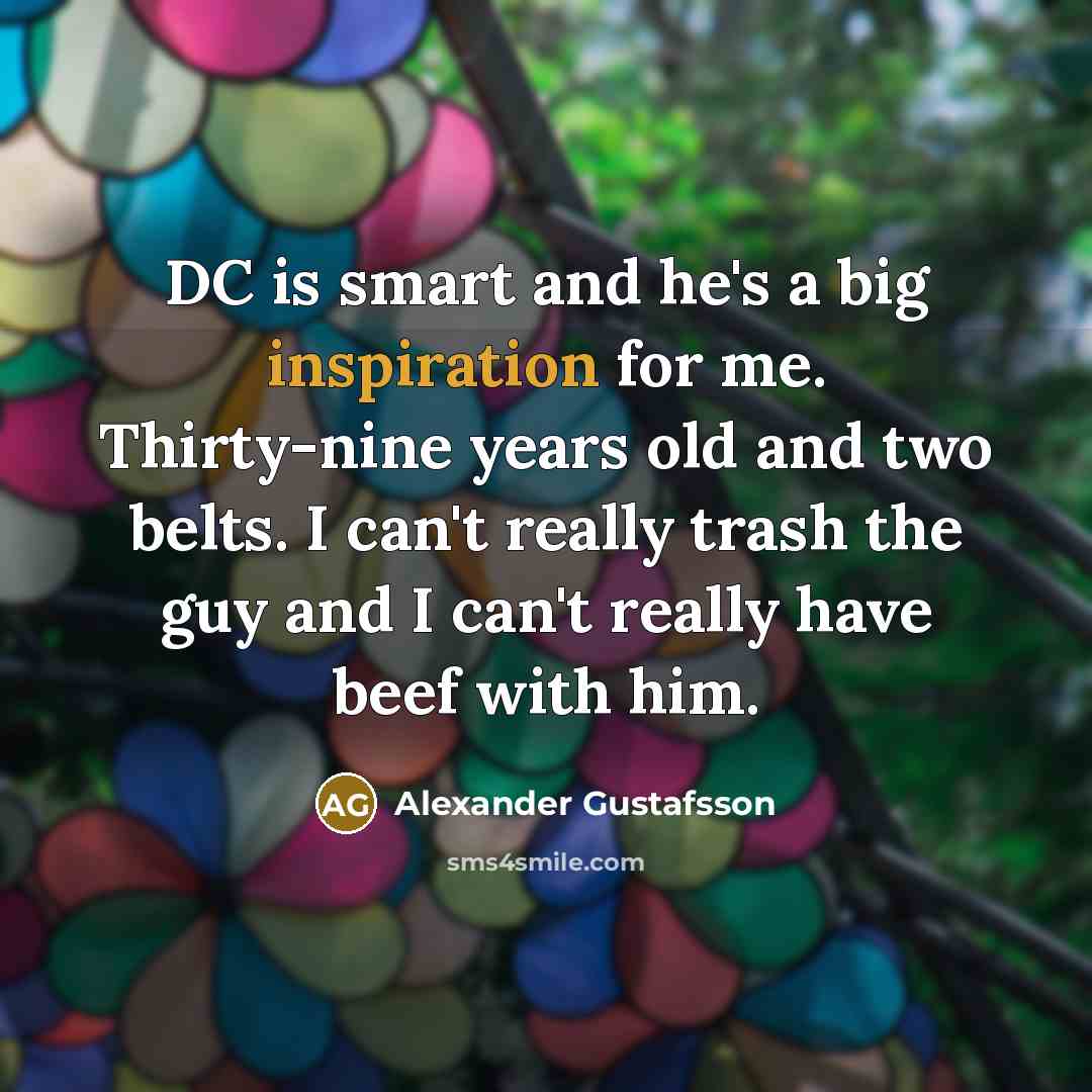 “DC is smart and he's a big inspiration for me.…” quote by Alexander Gustafsson