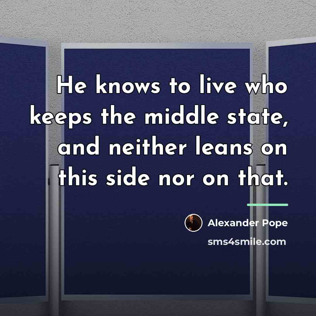 “He knows to live who keeps the middle state, and…” quote by Alexander Pope