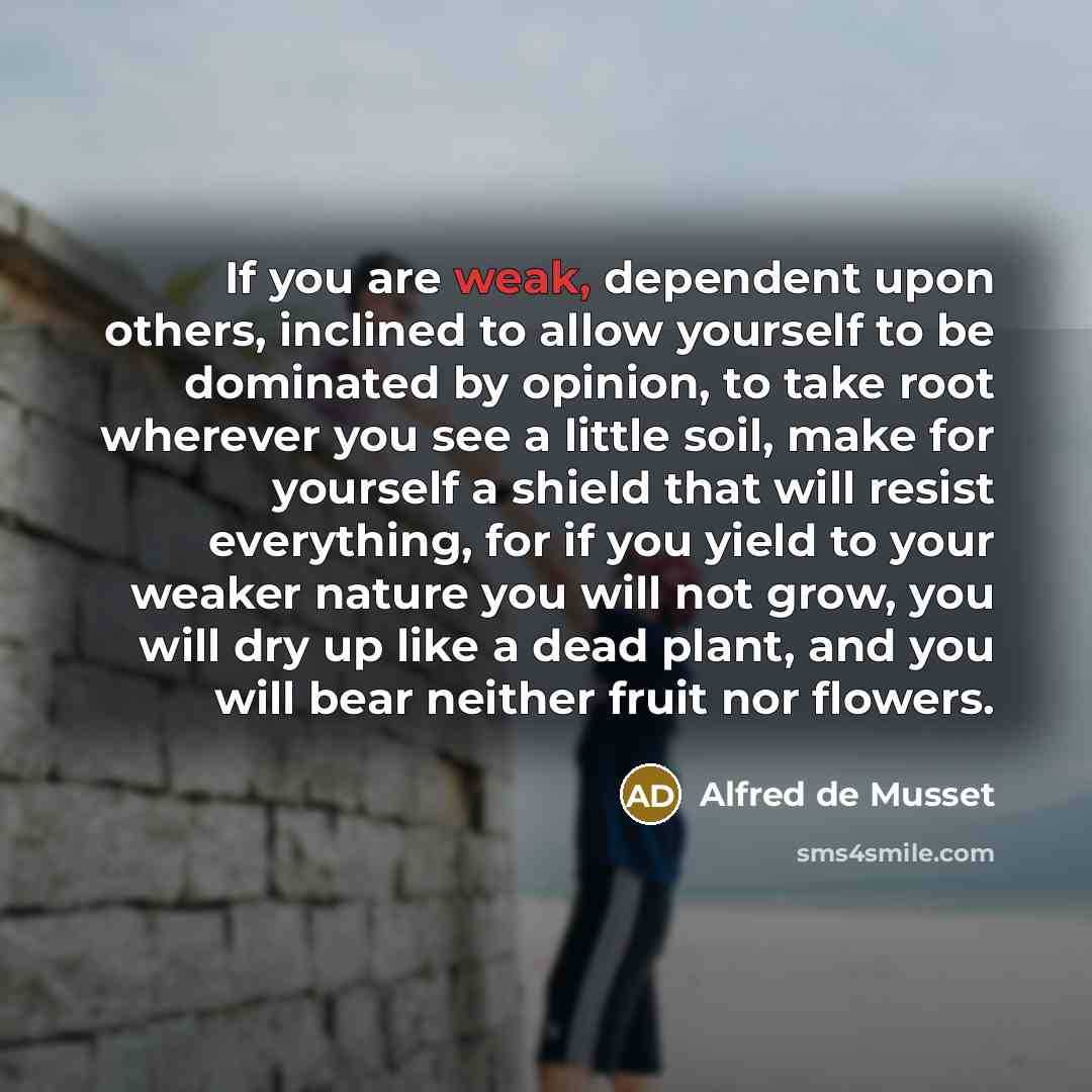 “If you are weak, dependent upon others, inclined to allow…” quote by Alfred de Musset