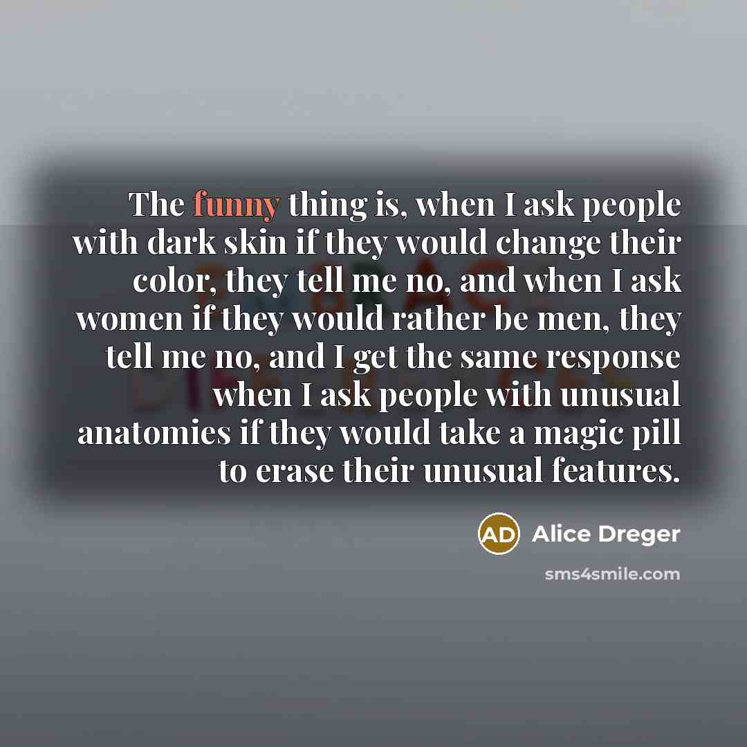 “The funny thing is, when I ask people with dark…” quote by Alice Dreger