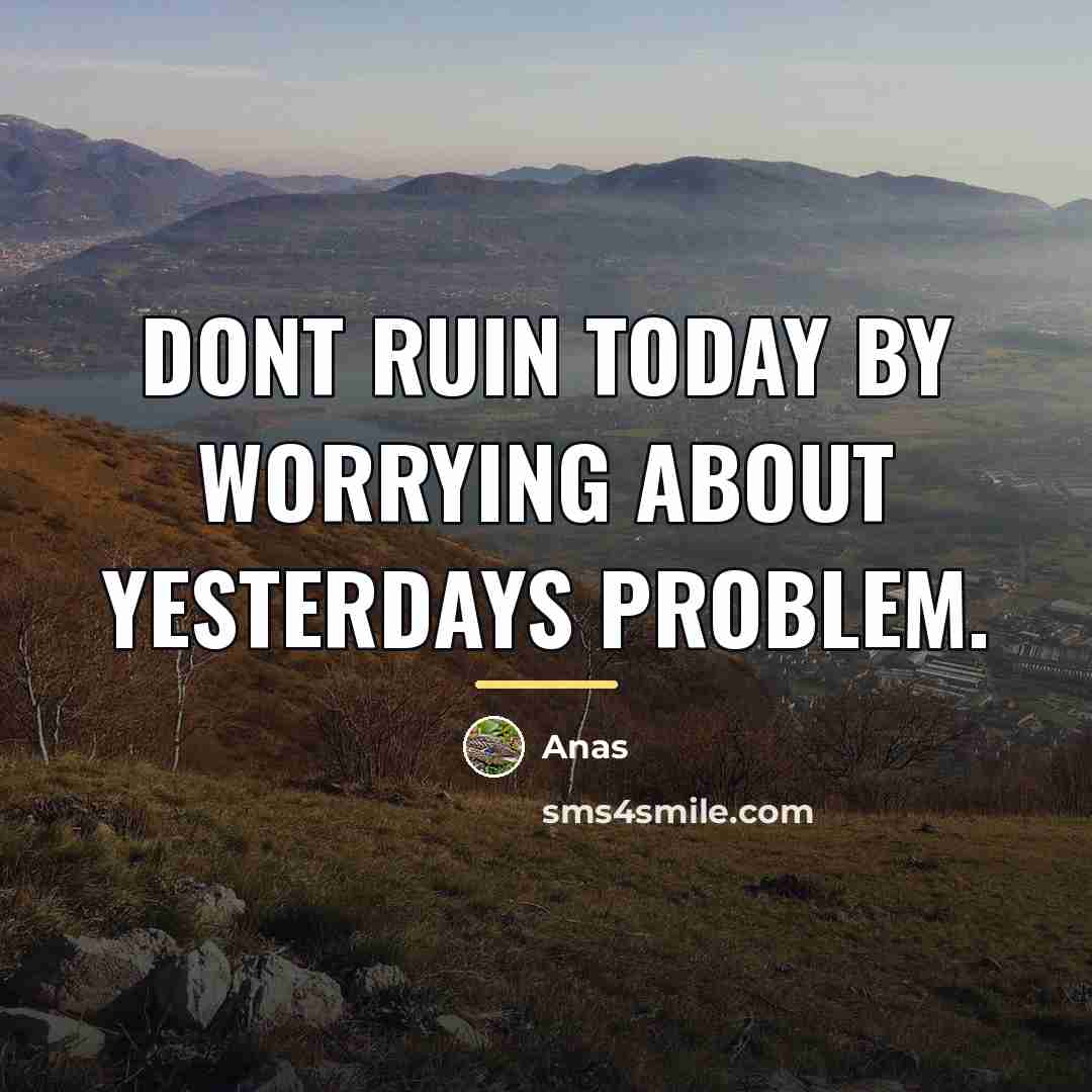 “Dont ruin today by worrying about yesterdays problem.…” quote by Anas