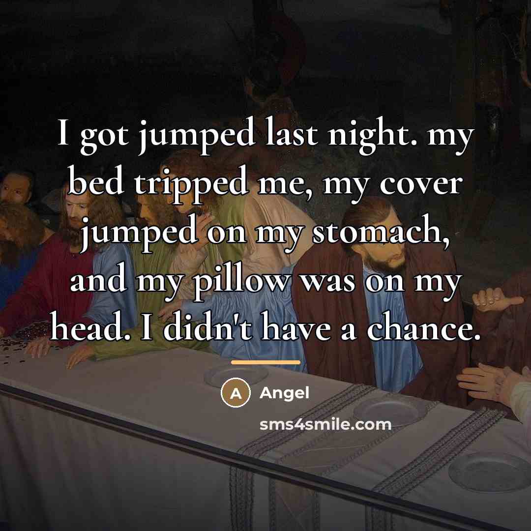 “I got jumped last night. my bed tripped me, my…” quote by Angel