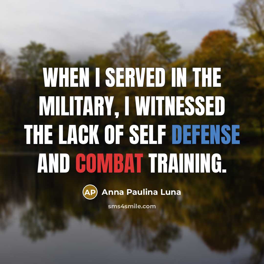 “When I served in the military, I witnessed the lack of self defense and combat training.” quote by Anna Paulina Luna