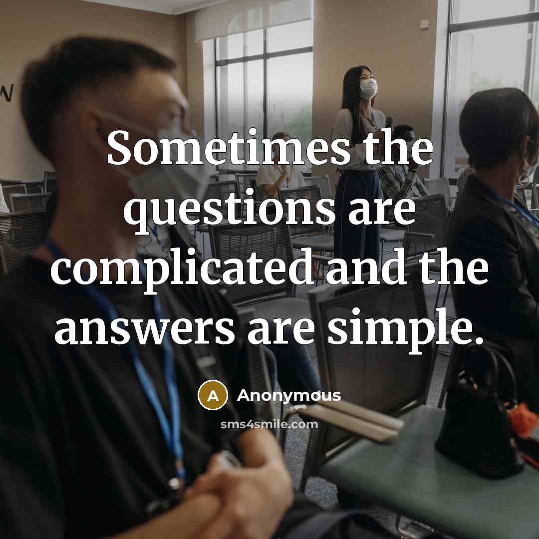 “Sometimes the questions are complicated and the answers are simple.” quote by Anonymous