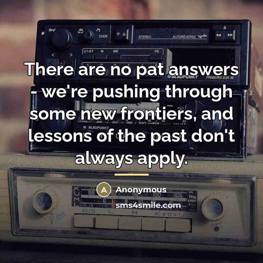 “There are no pat answers - we're pushing through some…” quote by Anonymous