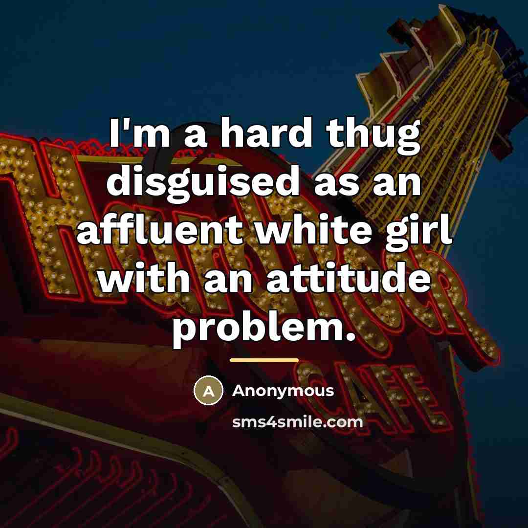 “I'm a hard thug disguised as an affluent white girl…” quote by Anonymous