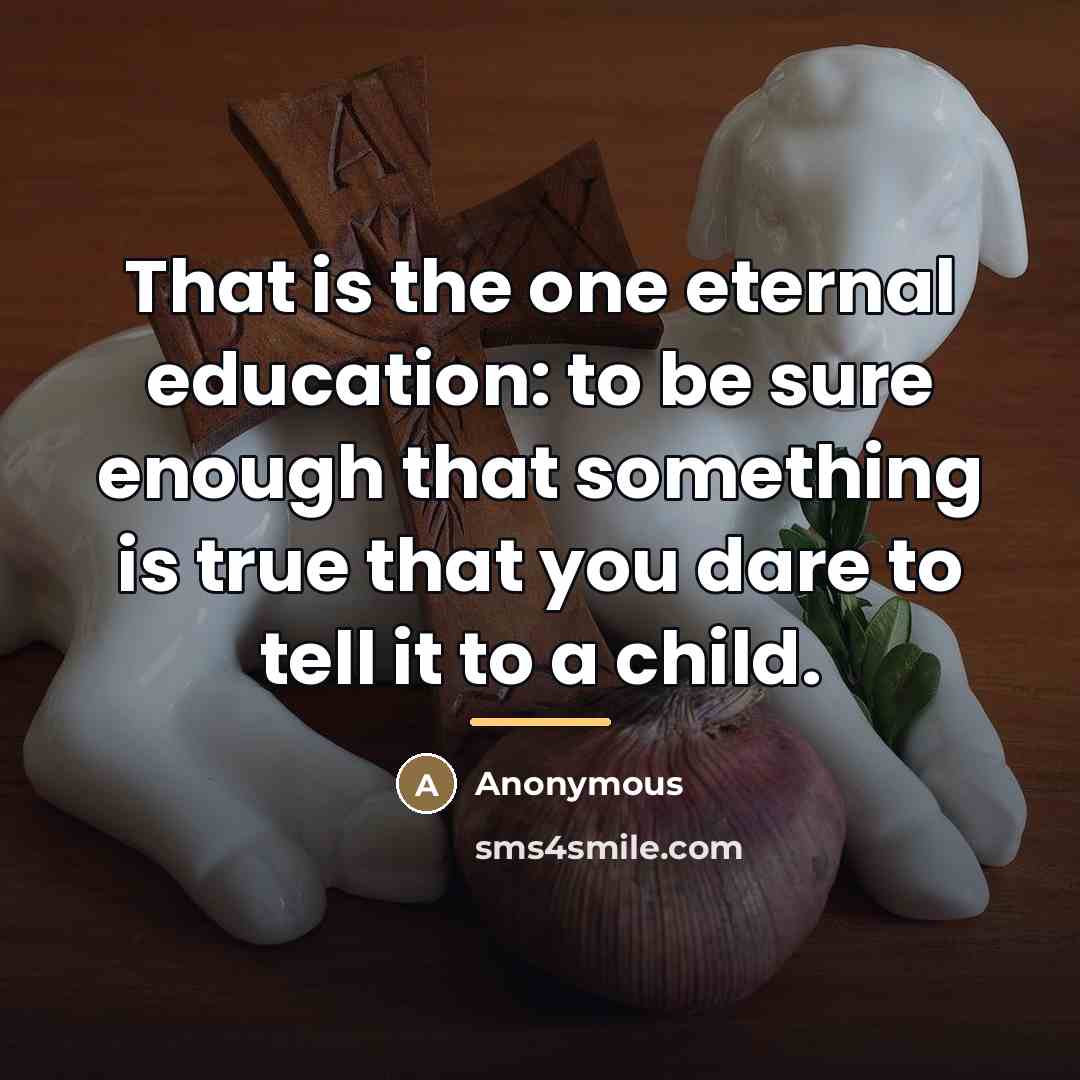 “That is the one eternal education: to be sure enough…” quote by Anonymous