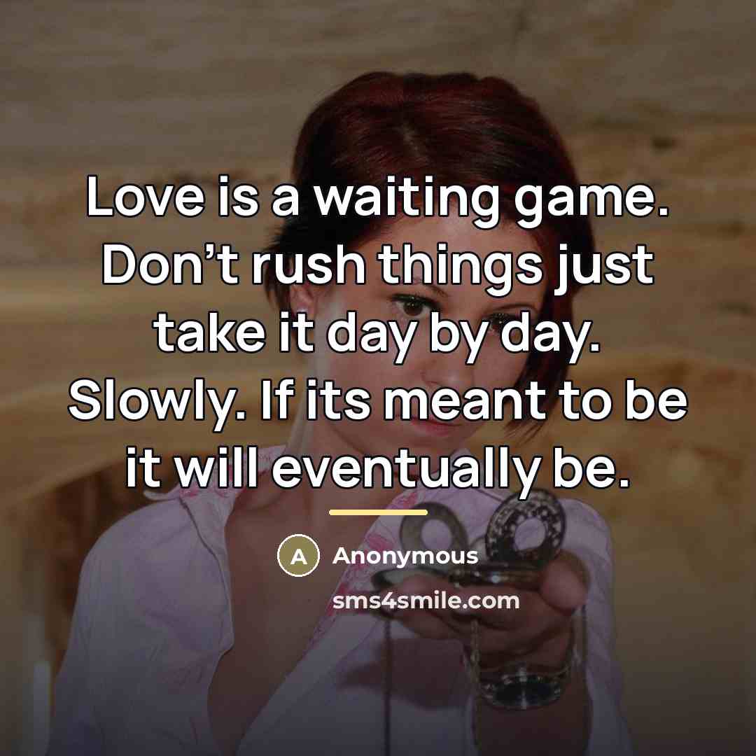 “Love is a waiting game. Don't rush things just take…” quote by Anonymous