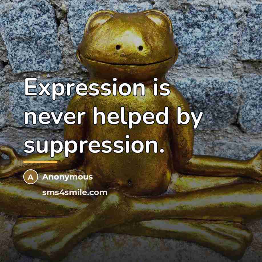 “Expression is never helped by suppression.…” quote by Anonymous